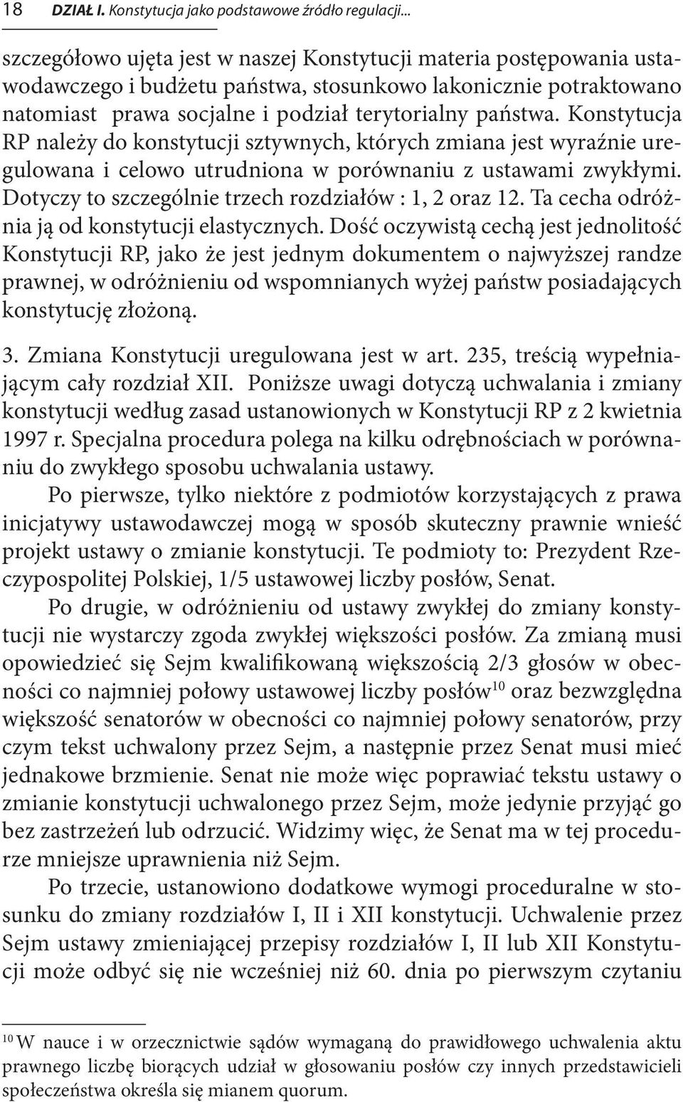 Konstytucja RP należy do konstytucji sztywnych, których zmiana jest wyraźnie uregulowana i celowo utrudniona w porównaniu z ustawami zwykłymi. Dotyczy to szczególnie trzech rozdziałów : 1, 2 oraz 12.