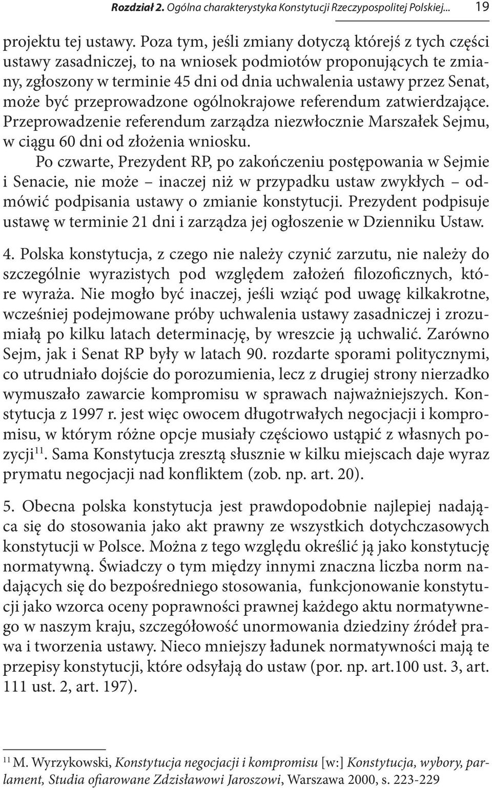 przeprowadzone ogólnokrajowe referendum zatwierdzające. Przeprowadzenie referendum zarządza niezwłocznie Marszałek Sejmu, w ciągu 60 dni od złożenia wniosku.