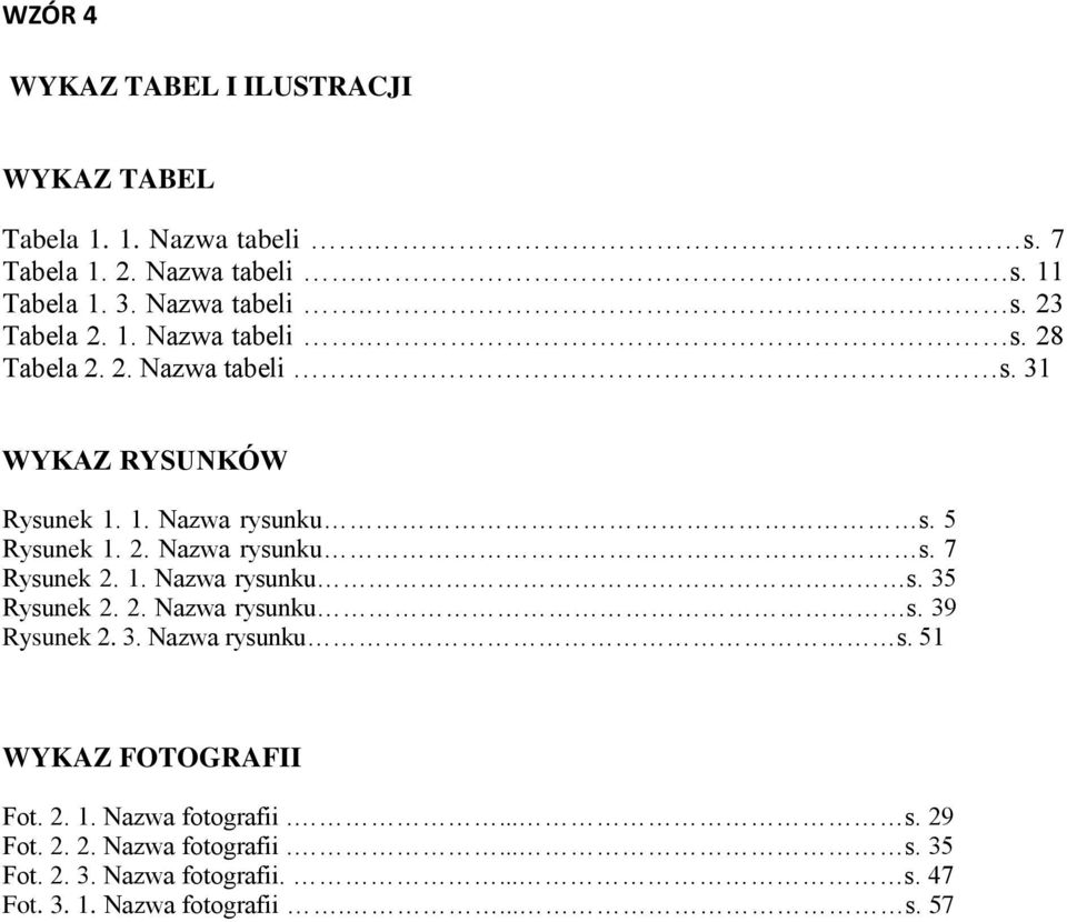 1. Nazwa rysunku s. 35 Rysunek 2. 2. Nazwa rysunku s. 39 Rysunek 2. 3. Nazwa rysunku s. 51 WYKAZ FOTOGRAFII Fot. 2. 1. Nazwa fotografii.... s. 29 Fot.