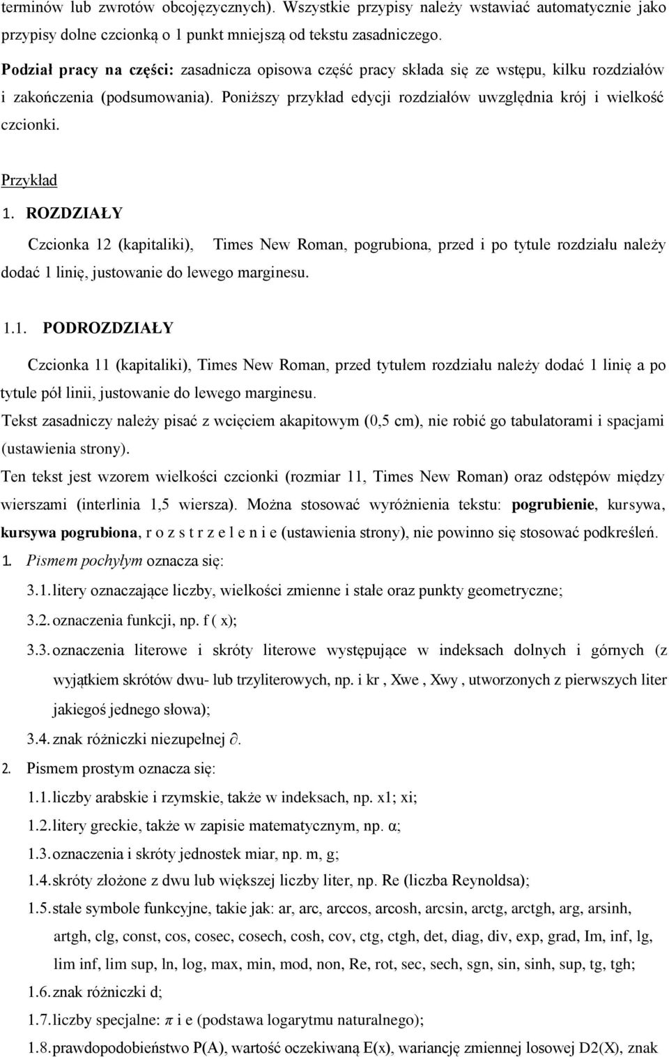 Przykład 1. ROZDZIAŁY Czcionka 12 (kapitaliki), Times New Roman, pogrubiona, przed i po tytule rozdziału należy dodać 1 linię, justowanie do lewego marginesu. 1.1. PODROZDZIAŁY Czcionka 11 (kapitaliki), Times New Roman, przed tytułem rozdziału należy dodać 1 linię a po tytule pół linii, justowanie do lewego marginesu.