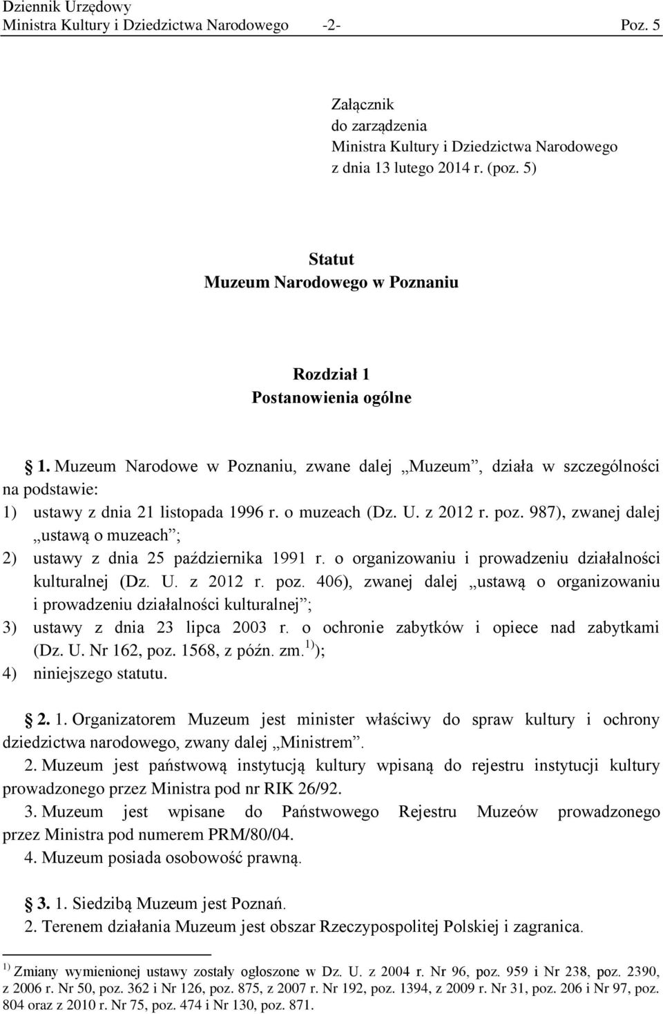 o muzeach (Dz. U. z 2012 r. poz. 987), zwanej dalej ustawą o muzeach ; 2) ustawy z dnia 25 października 1991 r. o organizowaniu i prowadzeniu działalności kulturalnej (Dz. U. z 2012 r. poz. 406), zwanej dalej ustawą o organizowaniu i prowadzeniu działalności kulturalnej ; 3) ustawy z dnia 23 lipca 2003 r.