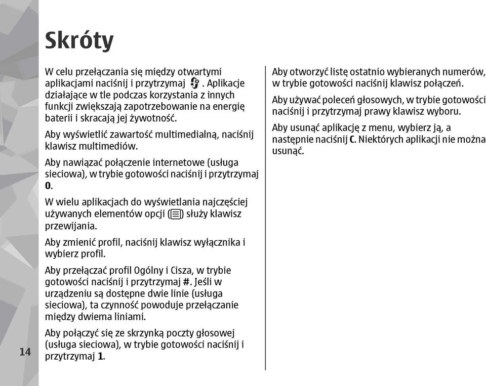 Aby wyświetlić zawartość multimedialną, naciśnij klawisz multimediów. Aby nawiązać połączenie internetowe (usługa sieciowa), w trybie gotowości naciśnij i przytrzymaj 0.