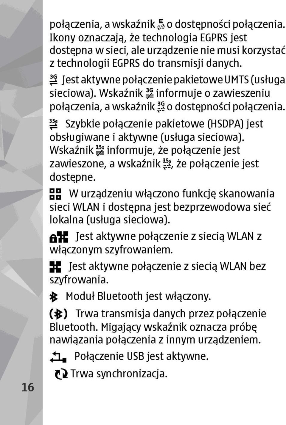 Szybkie połączenie pakietowe (HSDPA) jest obsługiwane i aktywne (usługa sieciowa). Wskaźnik informuje, że połączenie jest zawieszone, a wskaźnik, że połączenie jest dostępne.