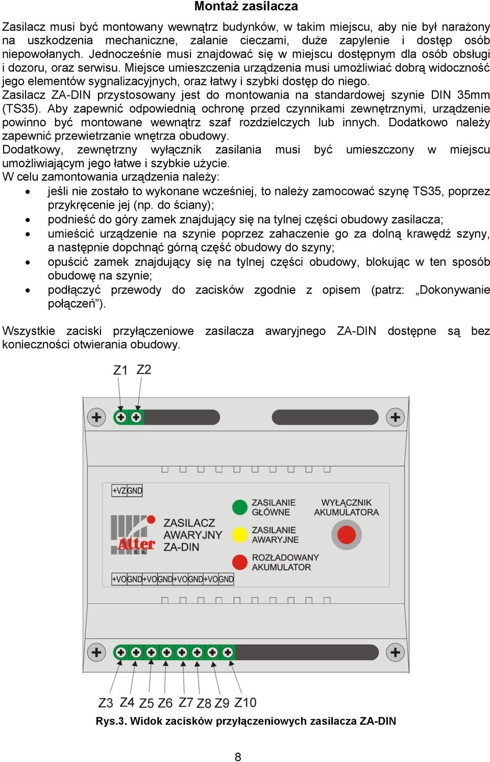 Miejsce umieszczenia urządzenia musi umożliwiać dobrą widoczność jego elementów sygnalizacyjnych, oraz łatwy i szybki dostęp do niego.