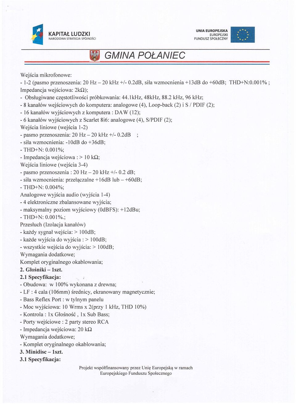 2 khz, 96 khz; - 8 kanałów wejściowych do komputera: analogowe (4), Loop-back (2) i S / PDIF (2); - 16 kanałów wyjściowych z komputera: DA W (12); - 6 kanałów wyjściowych z Scarlet 8i6: analogowe