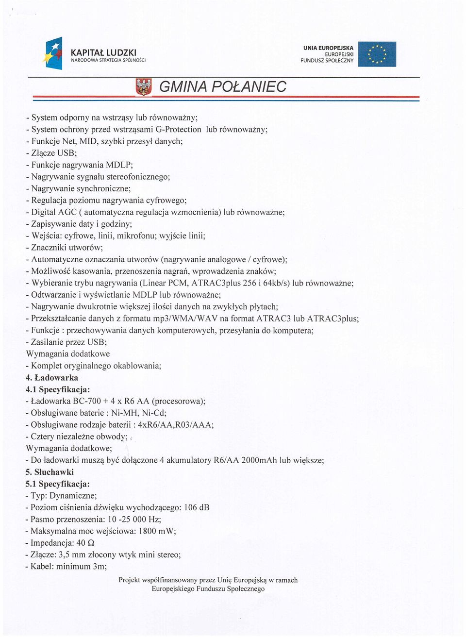 równoważne; - Zapisywanie daty i godziny; - Wejścia: cyfrowe, linii, mikrofonu; wyjście linii; - Znaczniki utworów; - Automatyczne oznaczania utworów (nagrywanie analogowe / cyfrowe); - Możliwość