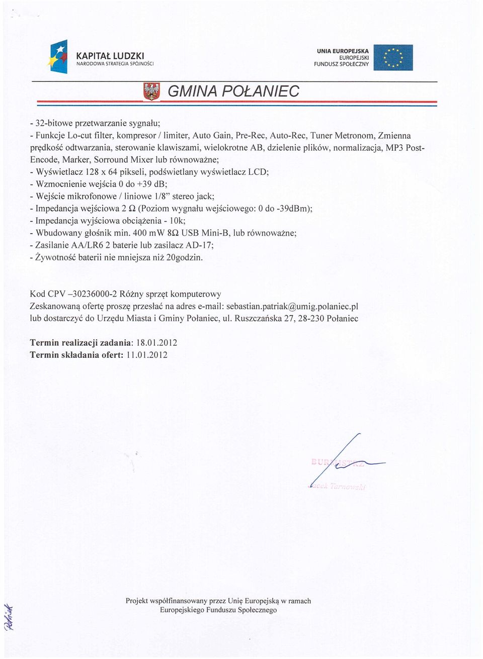 wejścia O do +39 db; - Wejście mikrofonowe / liniowe 118" stereo jack; - Impedancja wejściowa 2 O (Poziom wygnału wejściowego: O do -39dBm); - Impedancja wyjściowa obciążenia - lok; - Wbudowany