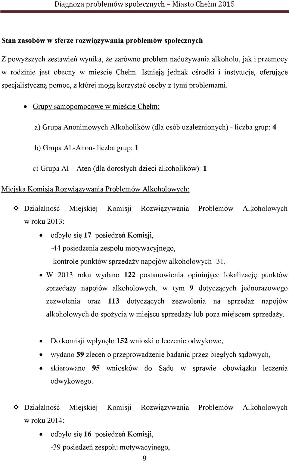 Grupy samopomocowe w mieście Chełm: a) Grupa Anonimowych Alkoholików (dla osób uzależnionych) - liczba grup: 4 b) Grupa Al.