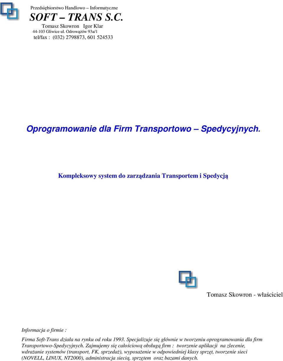 Kompleksowy system do zarządzania Transportem i Spedycją Tomasz Skowron - właściciel Informacja o firmie : Firma Soft-Trans działa na rynku od roku 1993.