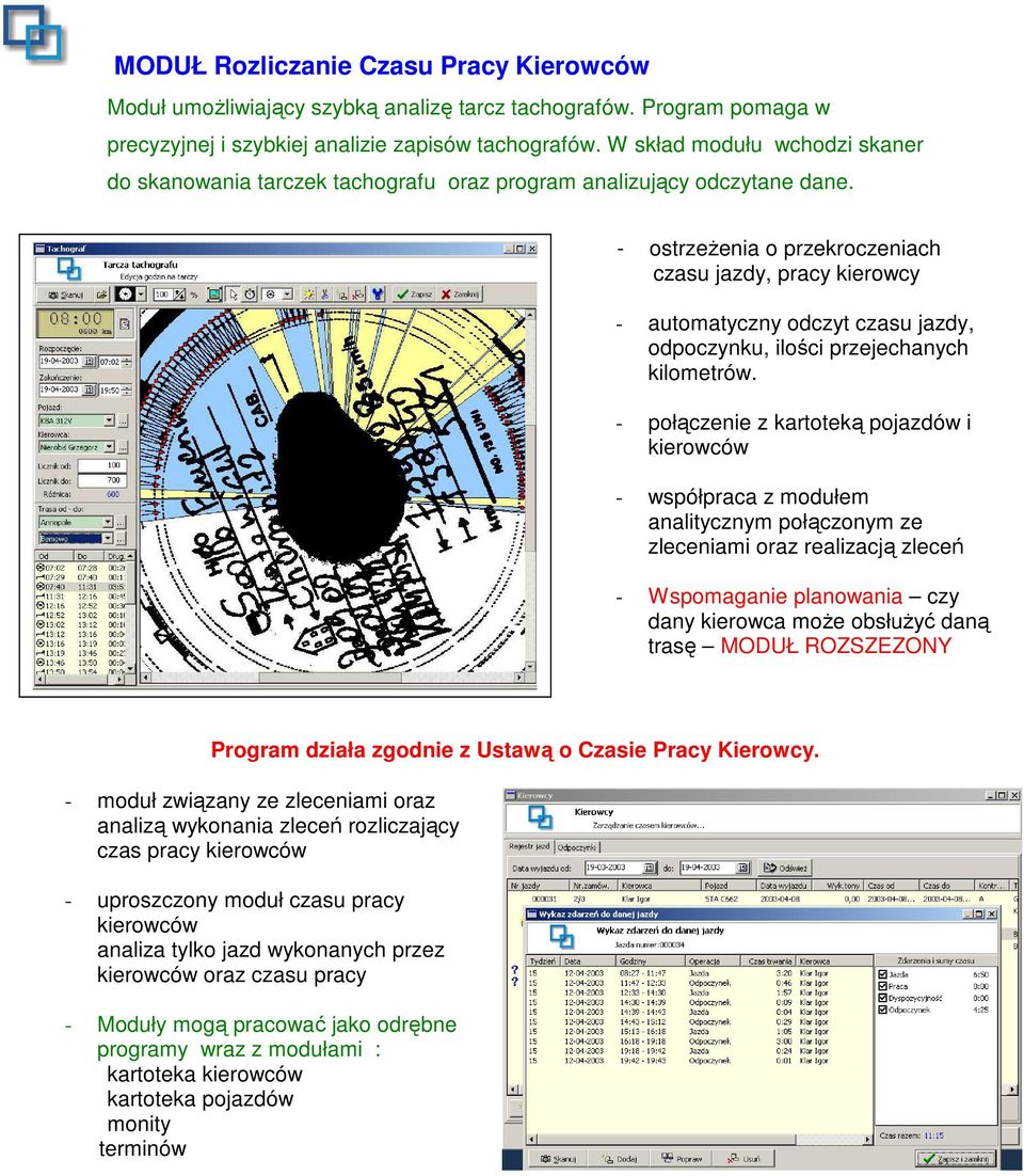 - ostrzeŝenia o przekroczeniach czasu jazdy, pracy kierowcy - automatyczny odczyt czasu jazdy, odpoczynku, ilości przejechanych kilometrów.