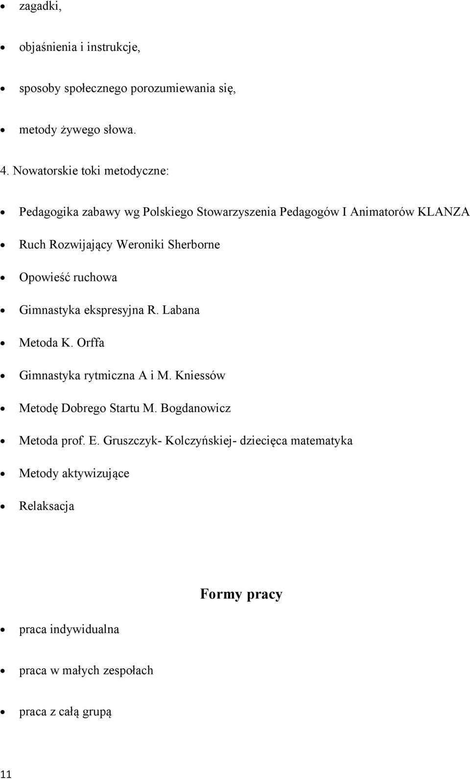 Opwieść ruchwa Gimnastyka ekspresyjna R. Labana Metda K. Orffa Gimnastyka rytmiczna A i M. Kniessów Metdę Dbreg Startu M.