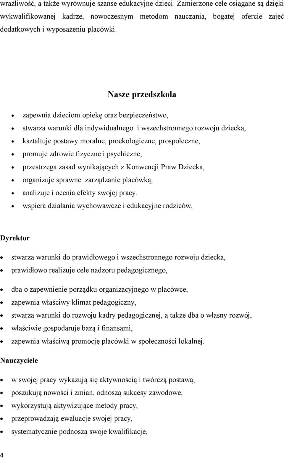 psychiczne, przestrzega zasad wynikających z Knwencji Praw Dziecka, rganizuje sprawne zarządzanie placówką, analizuje i cenia efekty swjej pracy.