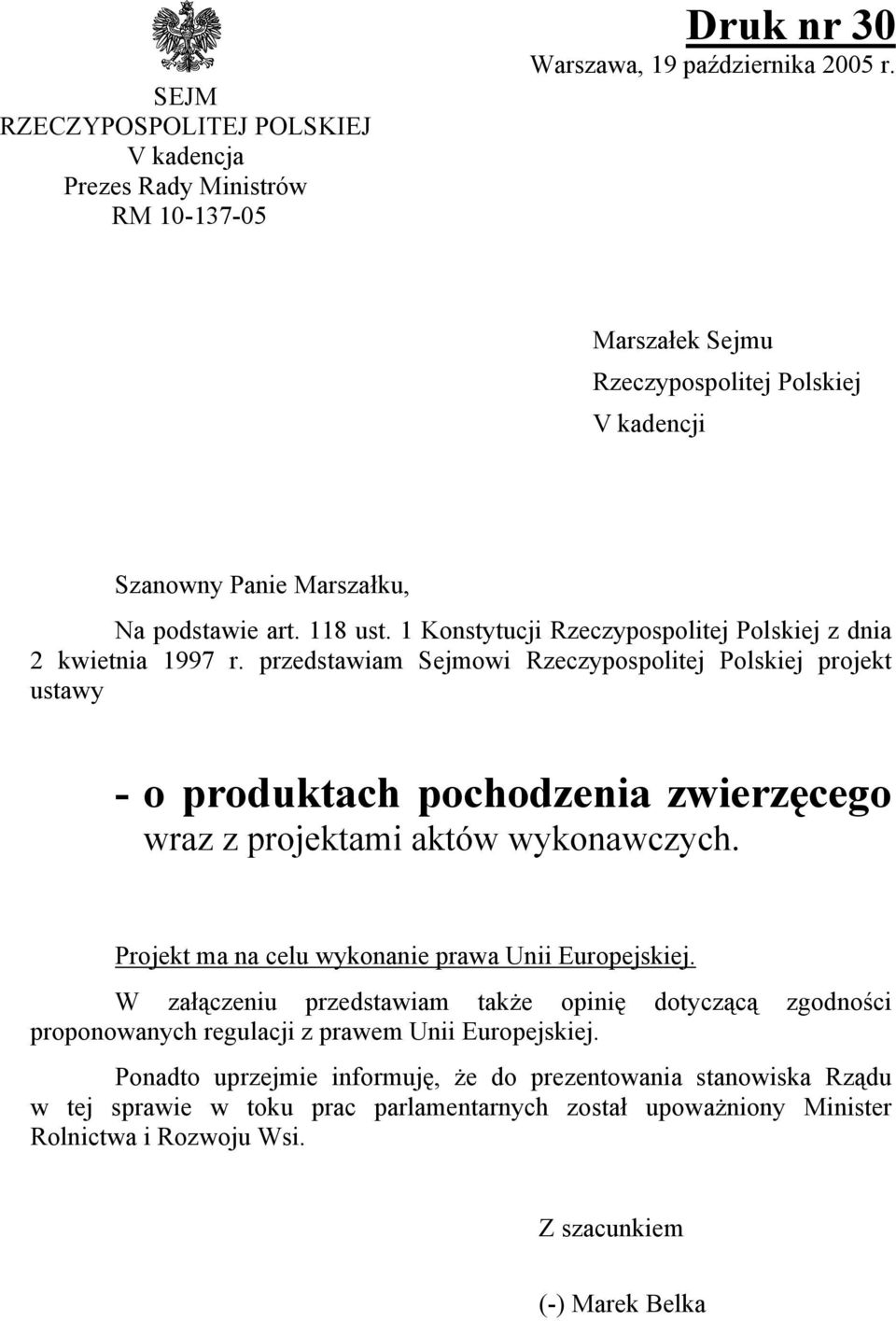 przedstawiam Sejmowi Rzeczypospolitej Polskiej projekt ustawy - o produktach pochodzenia zwierzęcego wraz z projektami aktów wykonawczych. Projekt ma na celu wykonanie prawa Unii Europejskiej.