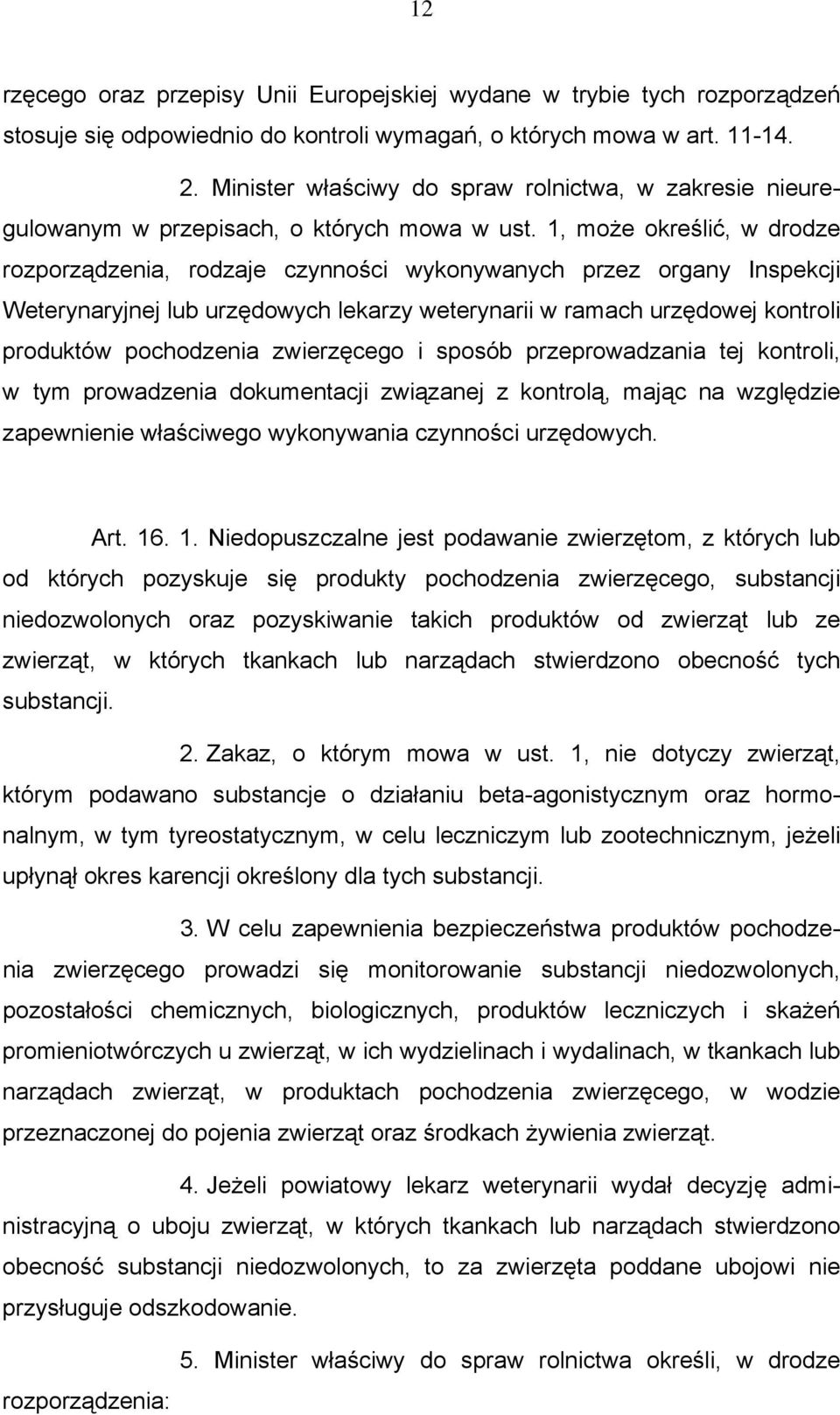 1, może określić, w drodze rozporządzenia, rodzaje czynności wykonywanych przez organy Inspekcji Weterynaryjnej lub urzędowych lekarzy weterynarii w ramach urzędowej kontroli produktów pochodzenia