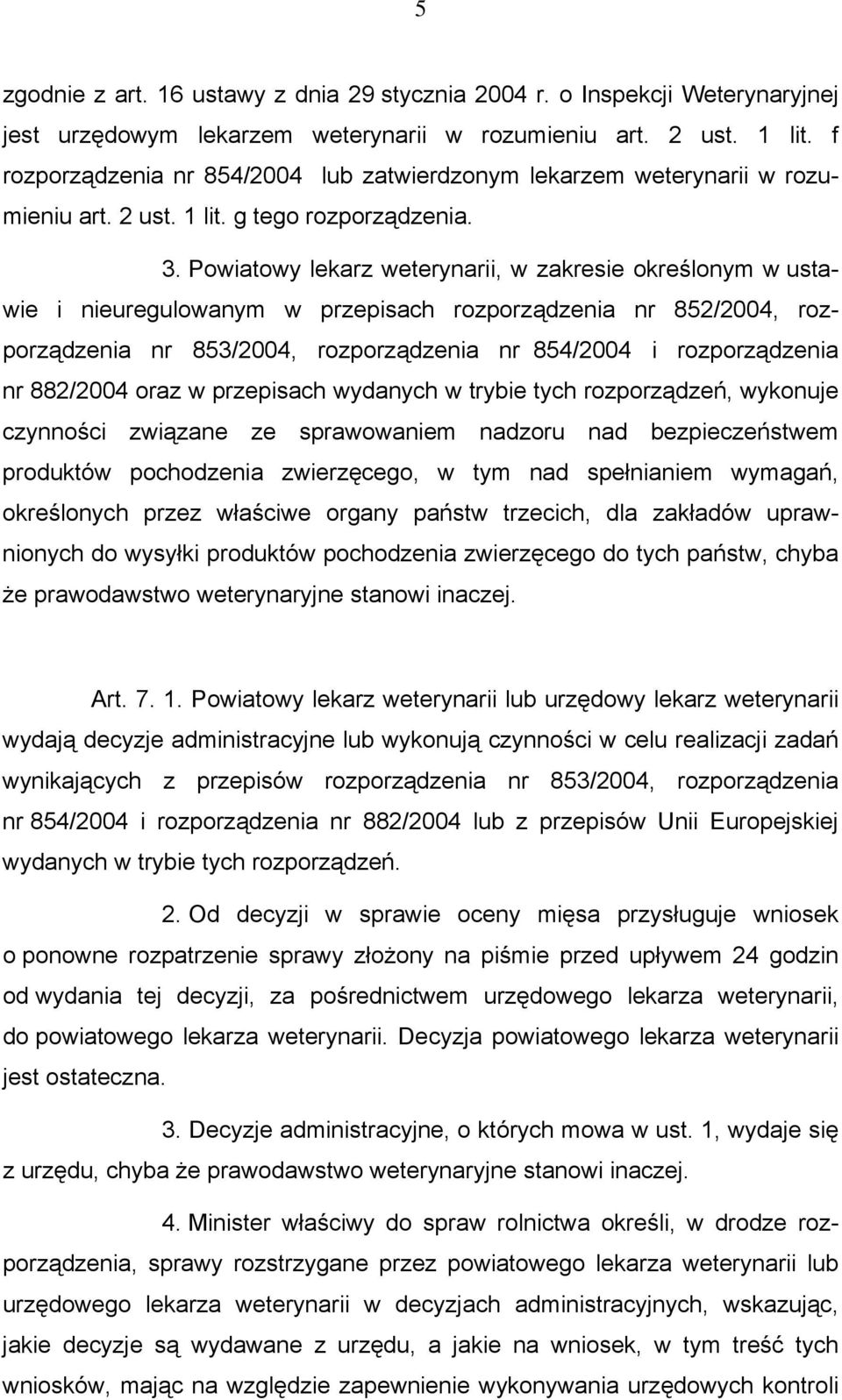 Powiatowy lekarz weterynarii, w zakresie określonym w ustawie i nieuregulowanym w przepisach rozporządzenia nr 852/2004, rozporządzenia nr 853/2004, rozporządzenia nr 854/2004 i rozporządzenia nr