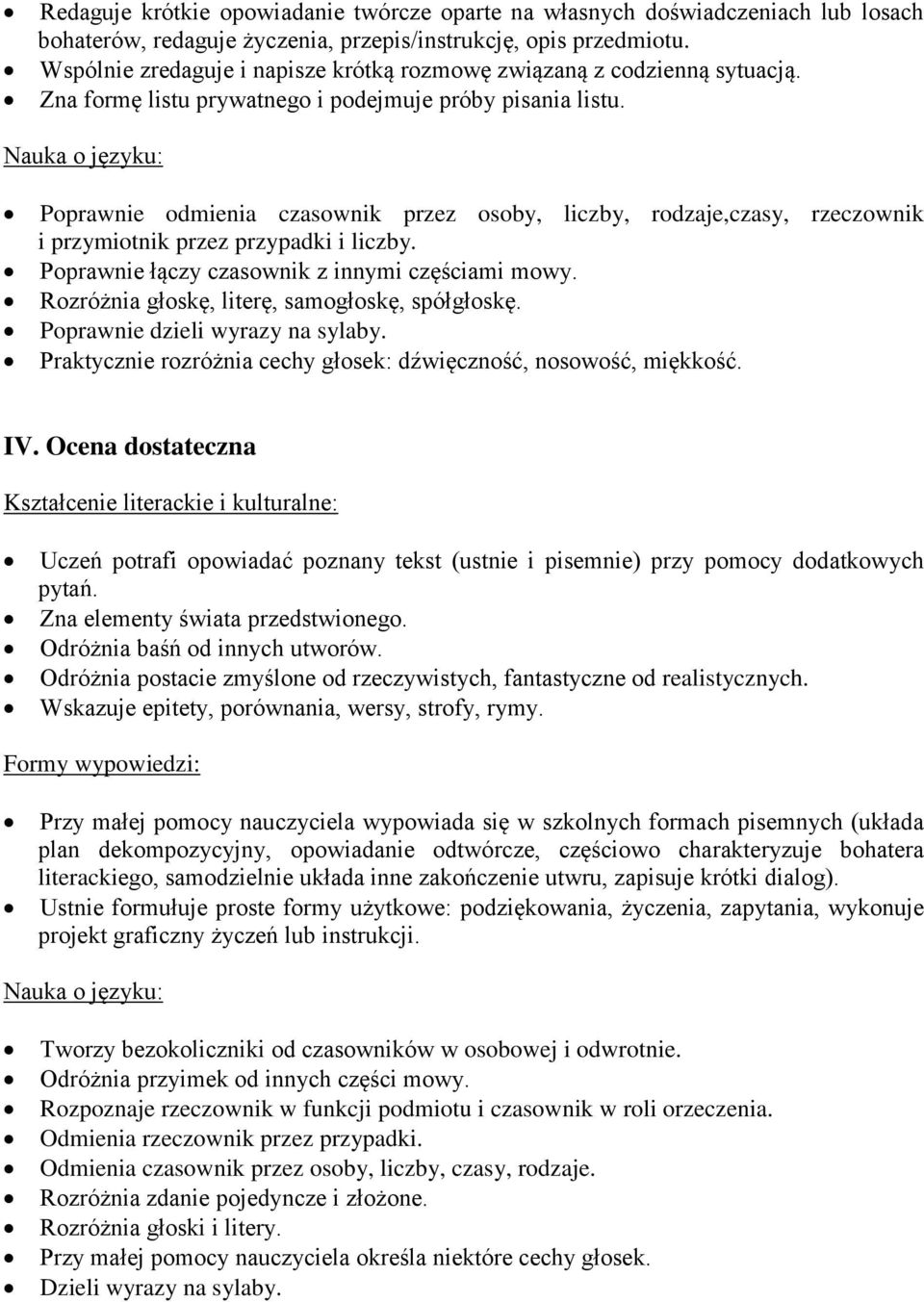 Nauka o języku: Poprawnie odmienia czasownik przez osoby, liczby, rodzaje,czasy, rzeczownik i przymiotnik przez przypadki i liczby. Poprawnie łączy czasownik z innymi częściami mowy.