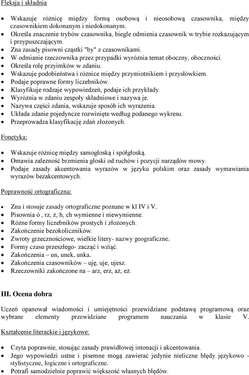 W odmianie rzeczownika przez przypadki wyróżnia temat oboczny, oboczności. Określa rolę przyimków w zdaniu. Wskazuje podobieństwa i różnice między przymiotnikiem i przysłówkiem.