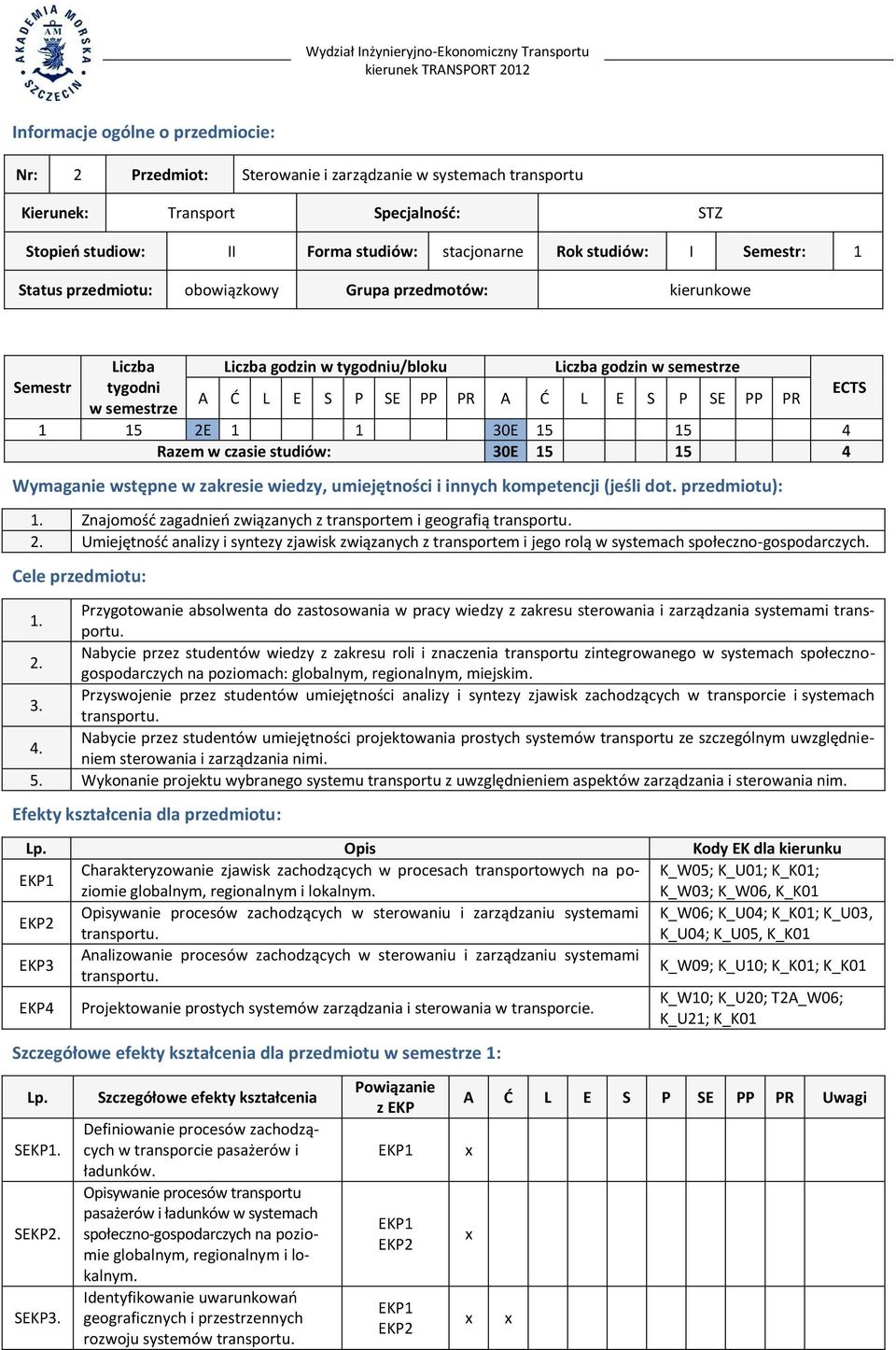 A Ć L E S P SE PP PR w semestrze 1 15 2E 1 1 30E 15 15 4 Razem w czasie studiów: 30E 15 15 4 Wymaganie wstępne w zakresie wiedzy, umiejętności i innych kompetencji (jeśli dot. przedmiotu): 1.