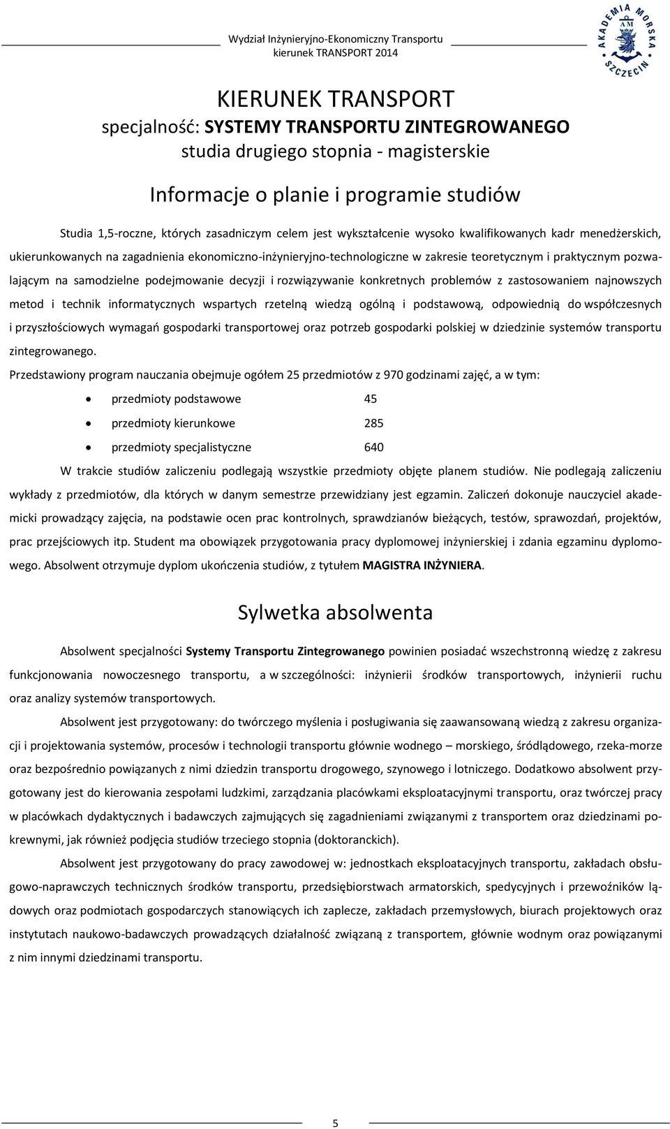 pozwalającym na samodzielne podejmowanie decyzji i rozwiązywanie konkretnych problemów z zastosowaniem najnowszych metod i technik informatycznych wspartych rzetelną wiedzą ogólną i podstawową,