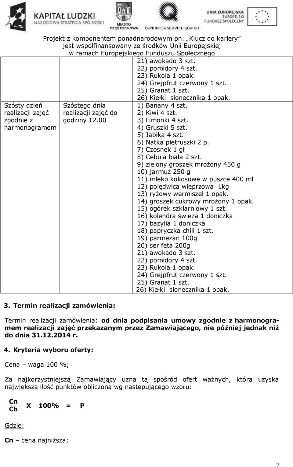 7) Czosnek 1 gł 8) Cebula biała 2 szt. 9) zielony groszek mrożony 450 g 10) jarmuż 250 g 11) mleko kokosowe w puszce 400 ml 12) polędwica wieprzowa 1kg 13) ryżowy wermiszel 1 opak.