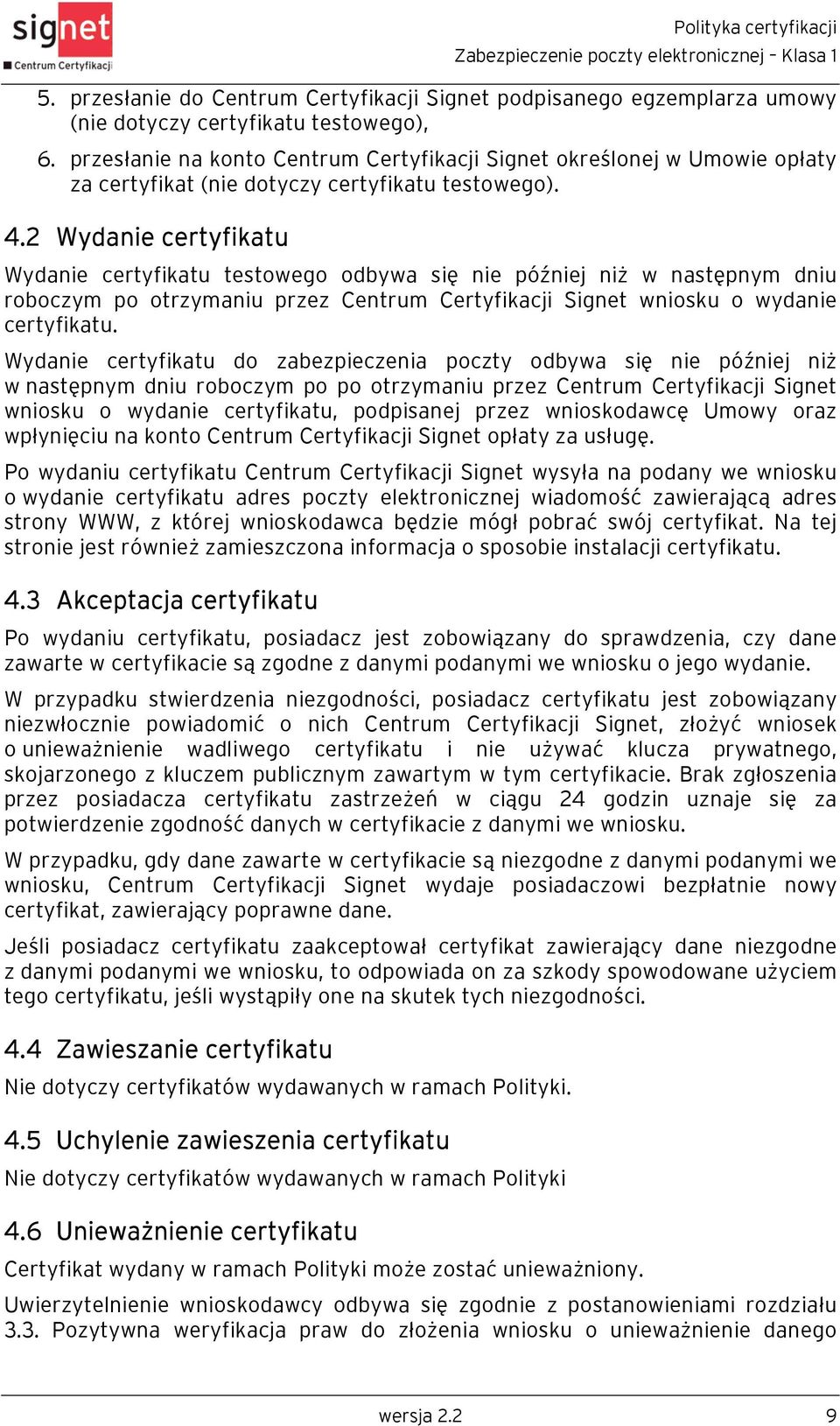 2 Wydanie certyfikatu Wydanie certyfikatu testowego odbywa się nie później niż w następnym dniu roboczym po otrzymaniu przez Centrum Certyfikacji Signet wniosku o wydanie certyfikatu.