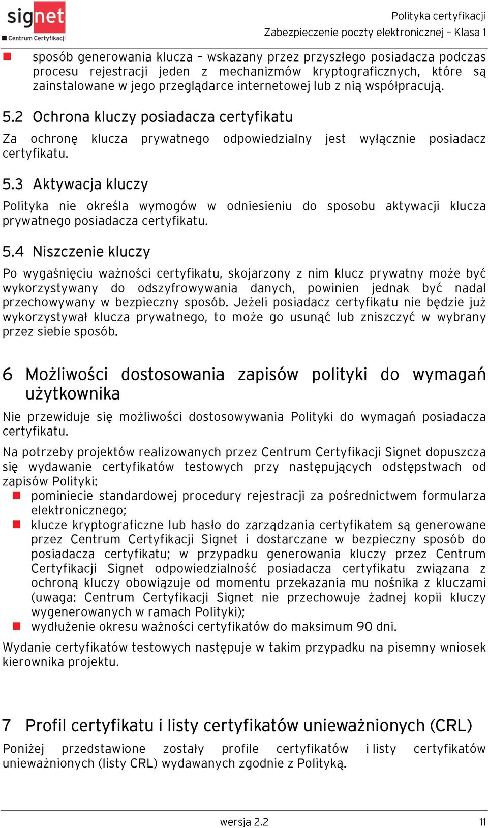 5.4 Niszczenie kluczy Po wygaśnięciu ważności certyfikatu, skojarzony z nim klucz prywatny może być wykorzystywany do odszyfrowywania danych, powinien jednak być nadal przechowywany w bezpieczny