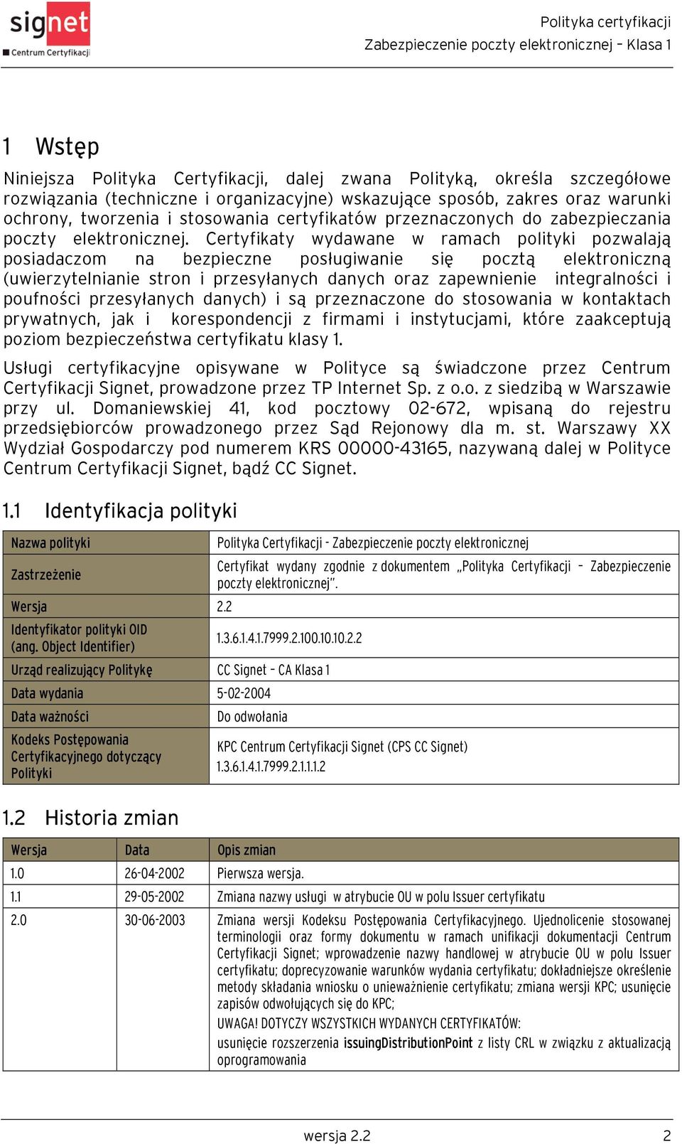 Certyfikaty wydawane w ramach polityki pozwalają posiadaczom na bezpieczne posługiwanie się pocztą elektroniczną (uwierzytelnianie stron i przesyłanych danych oraz zapewnienie integralności i