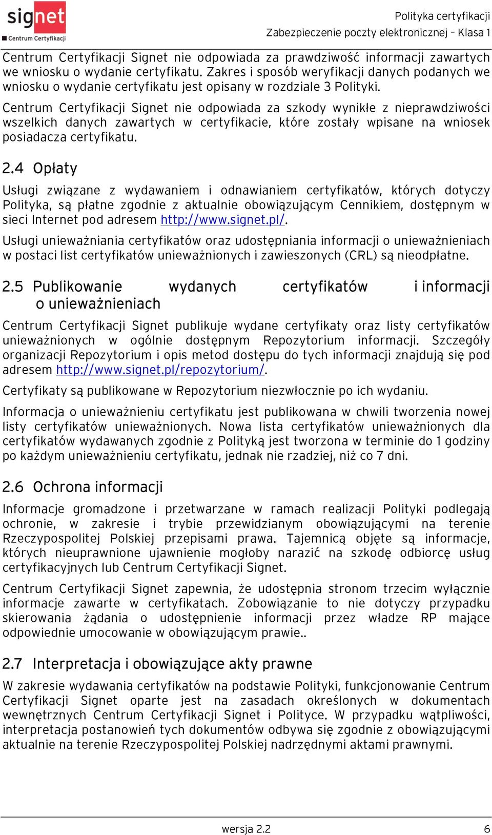 Centrum Certyfikacji Signet nie odpowiada za szkody wynikłe z nieprawdziwości wszelkich danych zawartych w certyfikacie, które zostały wpisane na wniosek posiadacza certyfikatu. 2.