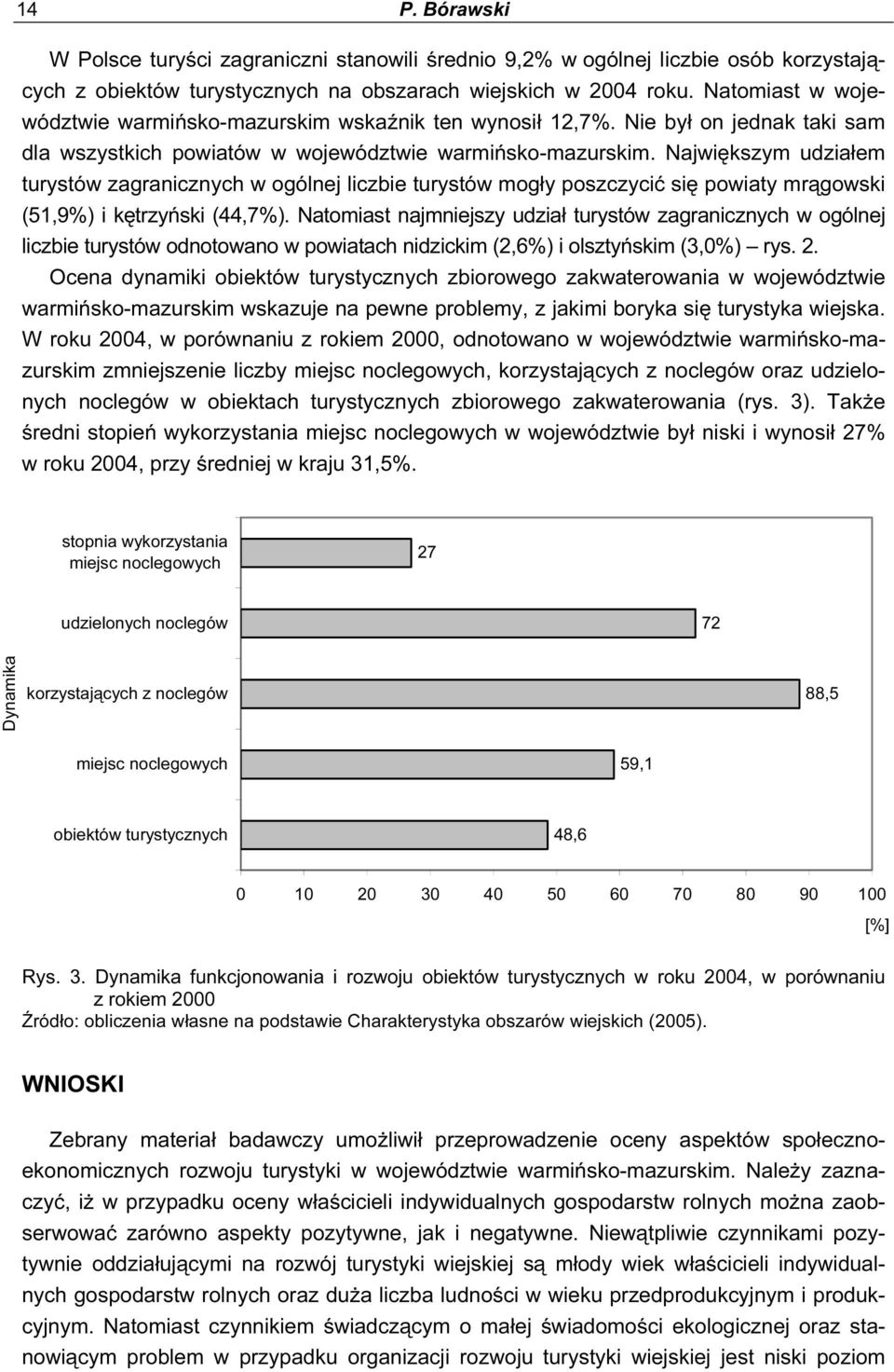 Największym udziałem turystów zagranicznych w ogólnej liczbie turystów mogły poszczycić się powiaty mrągowski (51,9%) i kętrzyński (44,7%).