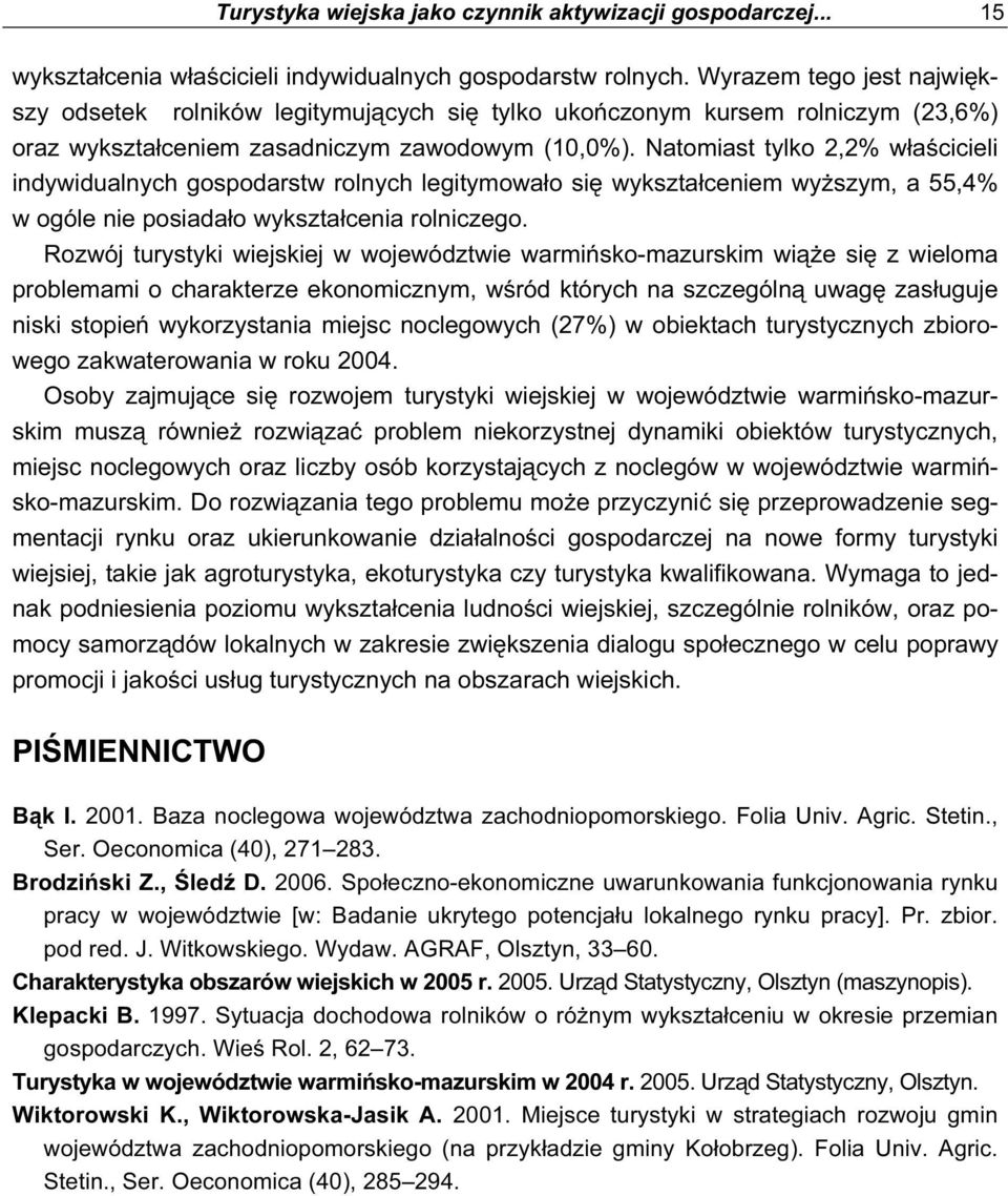 Natomiast tylko 2,2% właścicieli indywidualnych gospodarstw rolnych legitymowało się wykształceniem wyższym, a 55,4% w ogóle nie posiadało wykształcenia rolniczego.