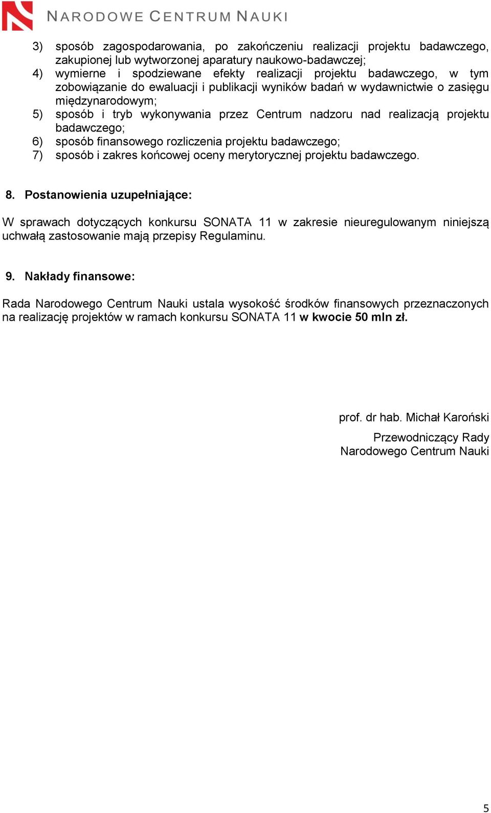 finansowego rozliczenia projektu badawczego; 7) sposób i zakres końcowej oceny merytorycznej projektu badawczego. 8.