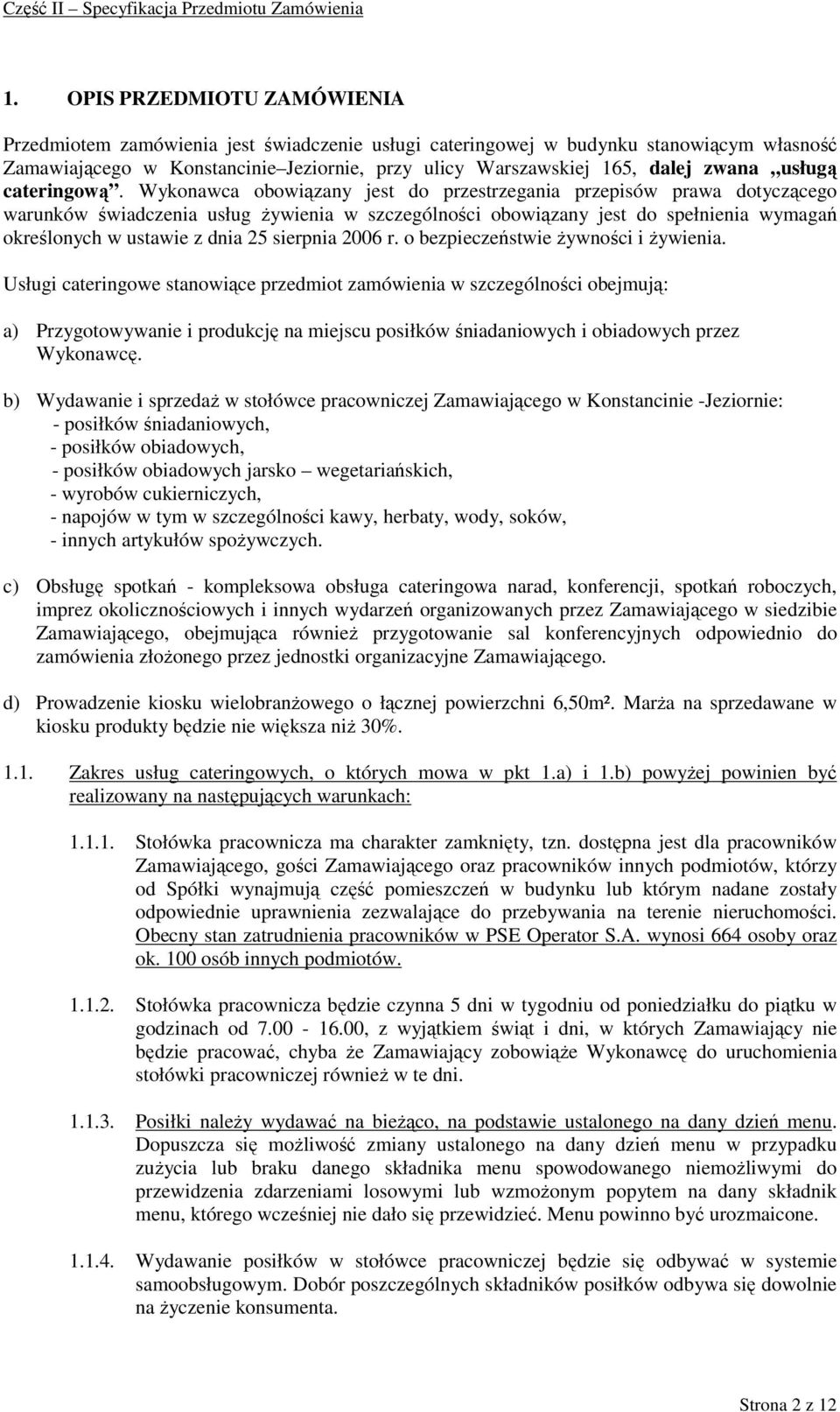 Wykonawca obowiązany jest do przestrzegania przepisów prawa dotyczącego warunków świadczenia usług Ŝywienia w szczególności obowiązany jest do spełnienia wymagań określonych w ustawie z dnia 25