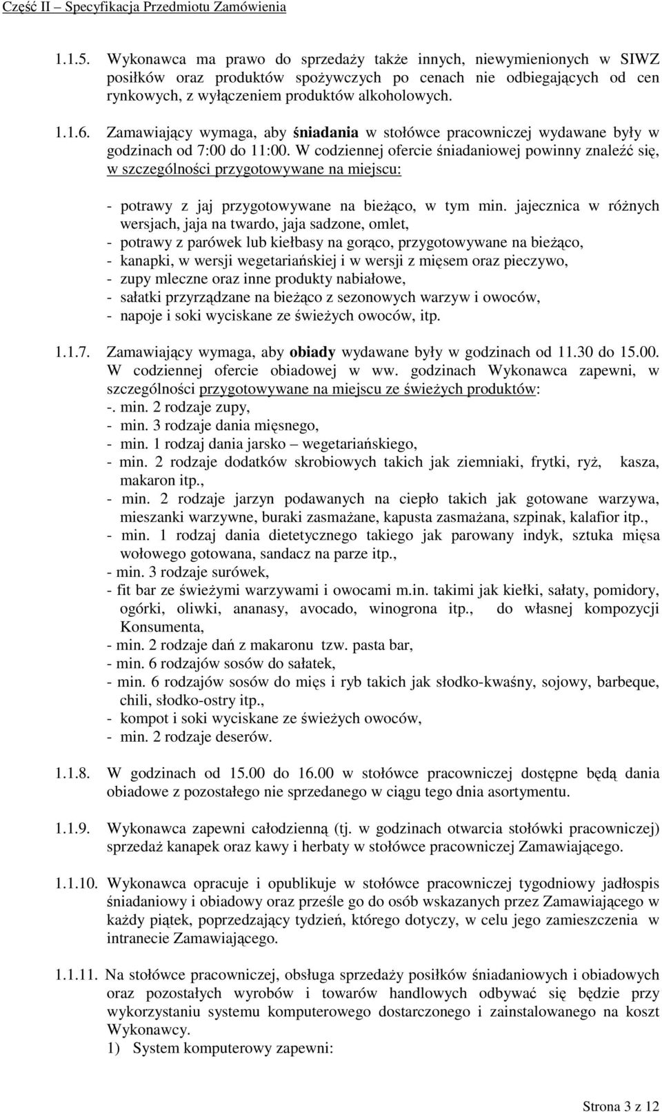 W codziennej ofercie śniadaniowej powinny znaleźć się, w szczególności przygotowywane na miejscu: - potrawy z jaj przygotowywane na bieŝąco, w tym min.