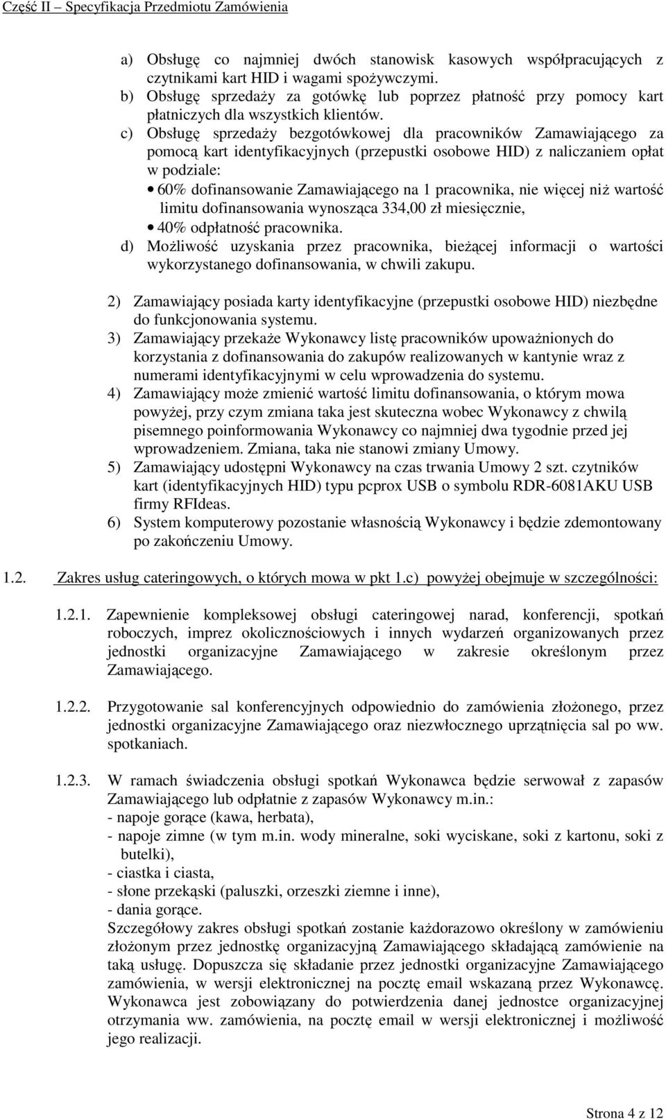 c) Obsługę sprzedaŝy bezgotówkowej dla pracowników Zamawiającego za pomocą kart identyfikacyjnych (przepustki osobowe HID) z naliczaniem opłat w podziale: 60% dofinansowanie Zamawiającego na 1