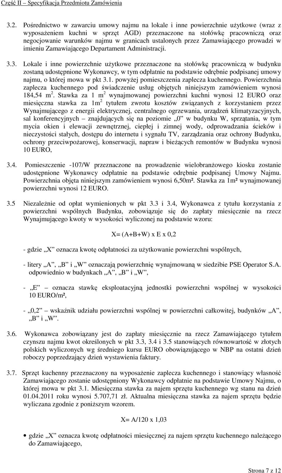 3. Lokale i inne powierzchnie uŝytkowe przeznaczone na stołówkę pracowniczą w budynku zostaną udostępnione Wykonawcy, w tym odpłatnie na podstawie odrębnie podpisanej umowy najmu, o której mowa w pkt