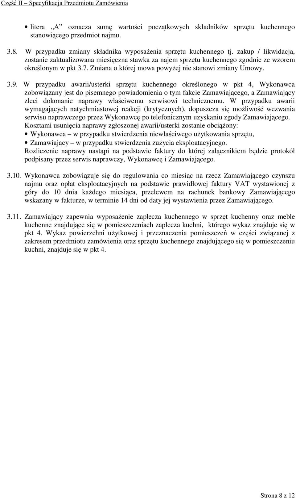 W przypadku awarii/usterki sprzętu kuchennego określonego w pkt 4, Wykonawca zobowiązany jest do pisemnego powiadomienia o tym fakcie Zamawiającego, a Zamawiający zleci dokonanie naprawy właściwemu