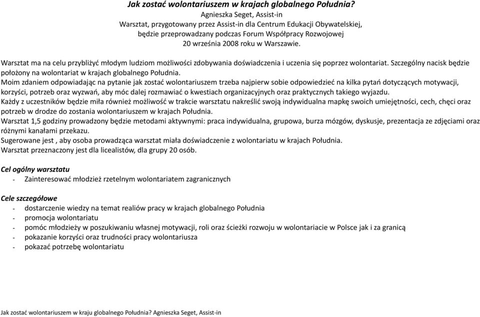 Warsztat ma na celu przybliżyć młodym ludziom możliwości zdobywania doświadczenia i uczenia się poprzez wolontariat. Szczególny nacisk będzie położony na wolontariat w krajach globalnego Południa.