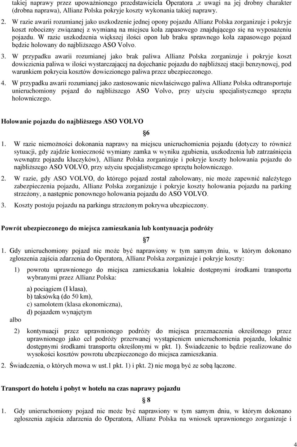 pojazdu. W razie uszkodzenia większej ilości opon lub braku sprawnego koła zapasowego pojazd będzie holowany do najbliższego ASO Volvo. 3.