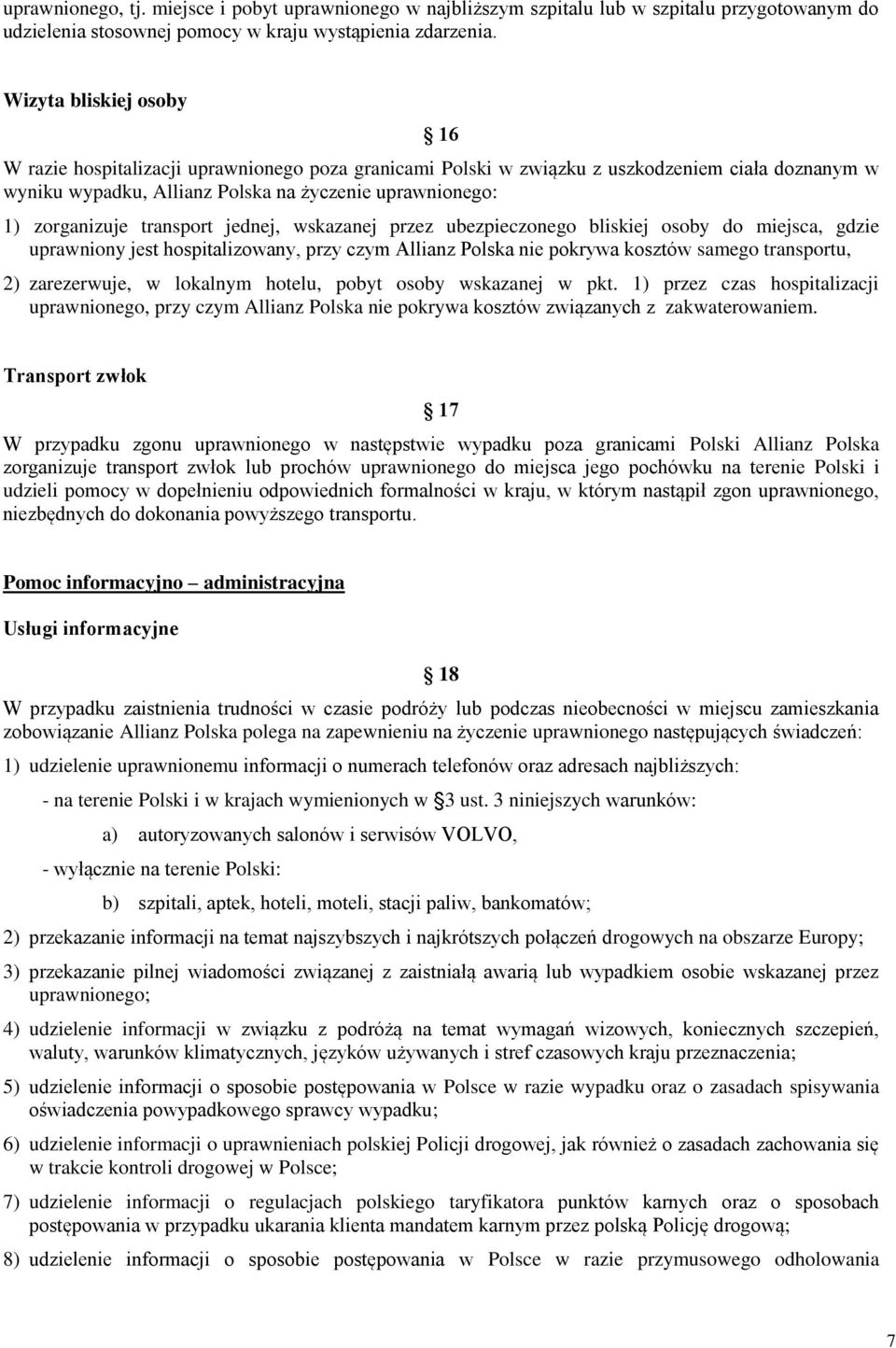 transport jednej, wskazanej przez ubezpieczonego bliskiej osoby do miejsca, gdzie uprawniony jest hospitalizowany, przy czym Allianz Polska nie pokrywa kosztów samego transportu, 2) zarezerwuje, w