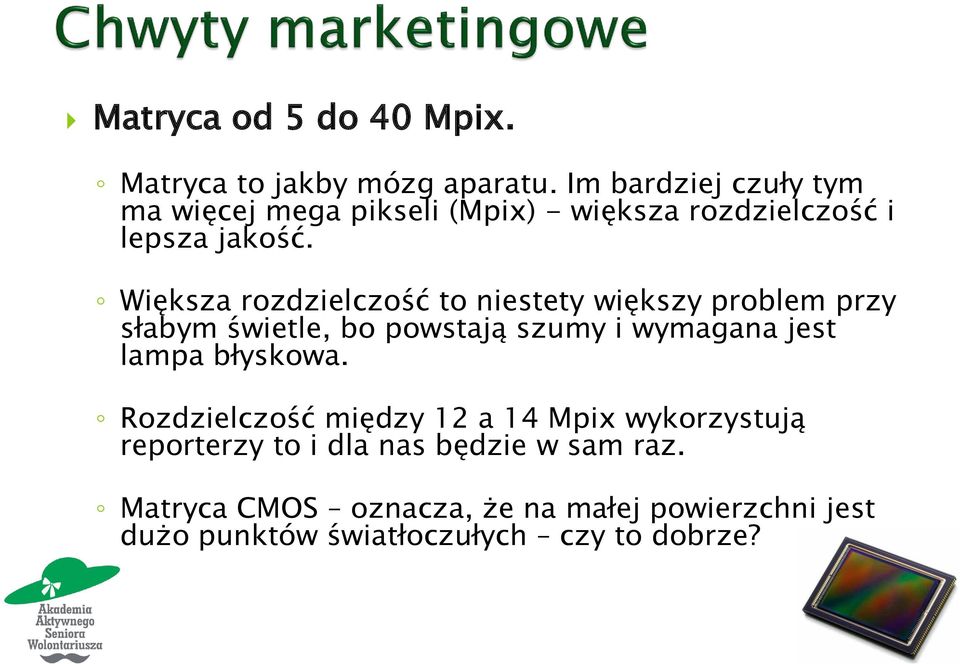 Większa rozdzielczość to niestety większy problem przy słabym świetle, bo powstają szumy i wymagana jest lampa