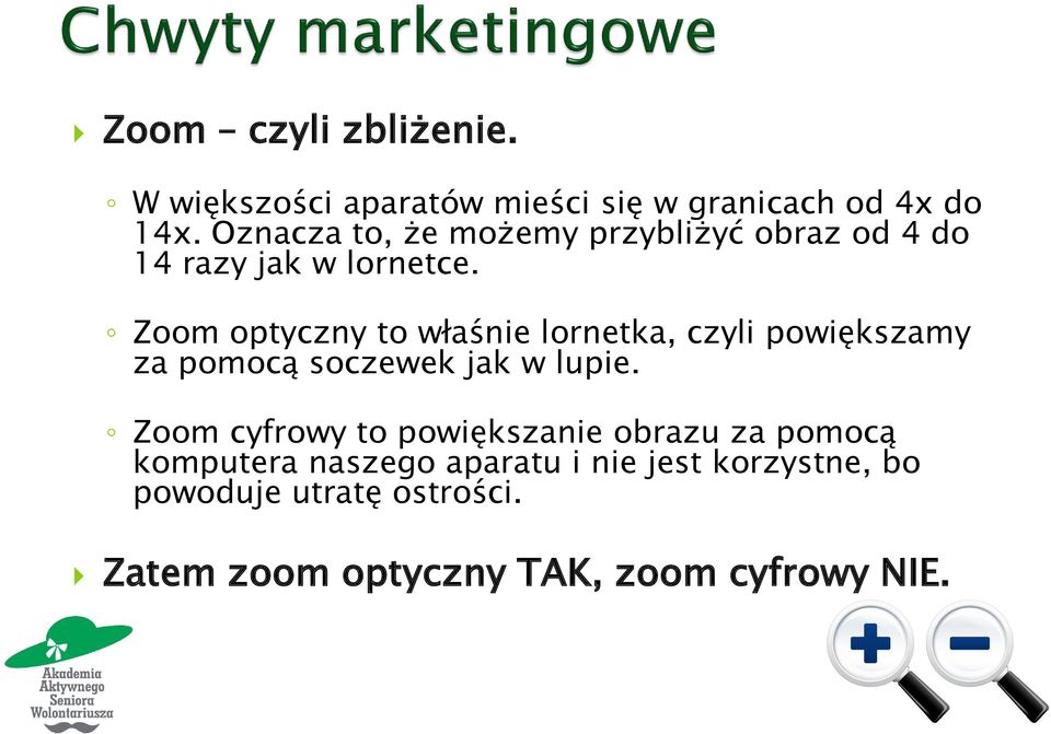 Zoom optyczny to właśnie lornetka, czyli powiększamy za pomocą soczewek jak w lupie.