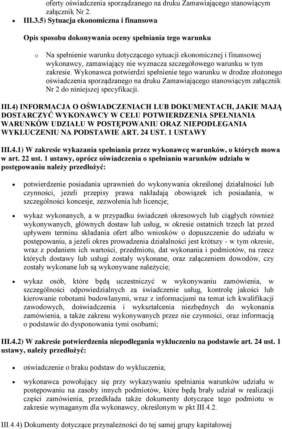 Wykonawca potwierdzi spełnienie tego warunku w drodze złożonego oświadczenia sporządzanego na druku Zamawiającego stanowiącym załącznik Nr 2 do niniejszej specyfikacji. III.