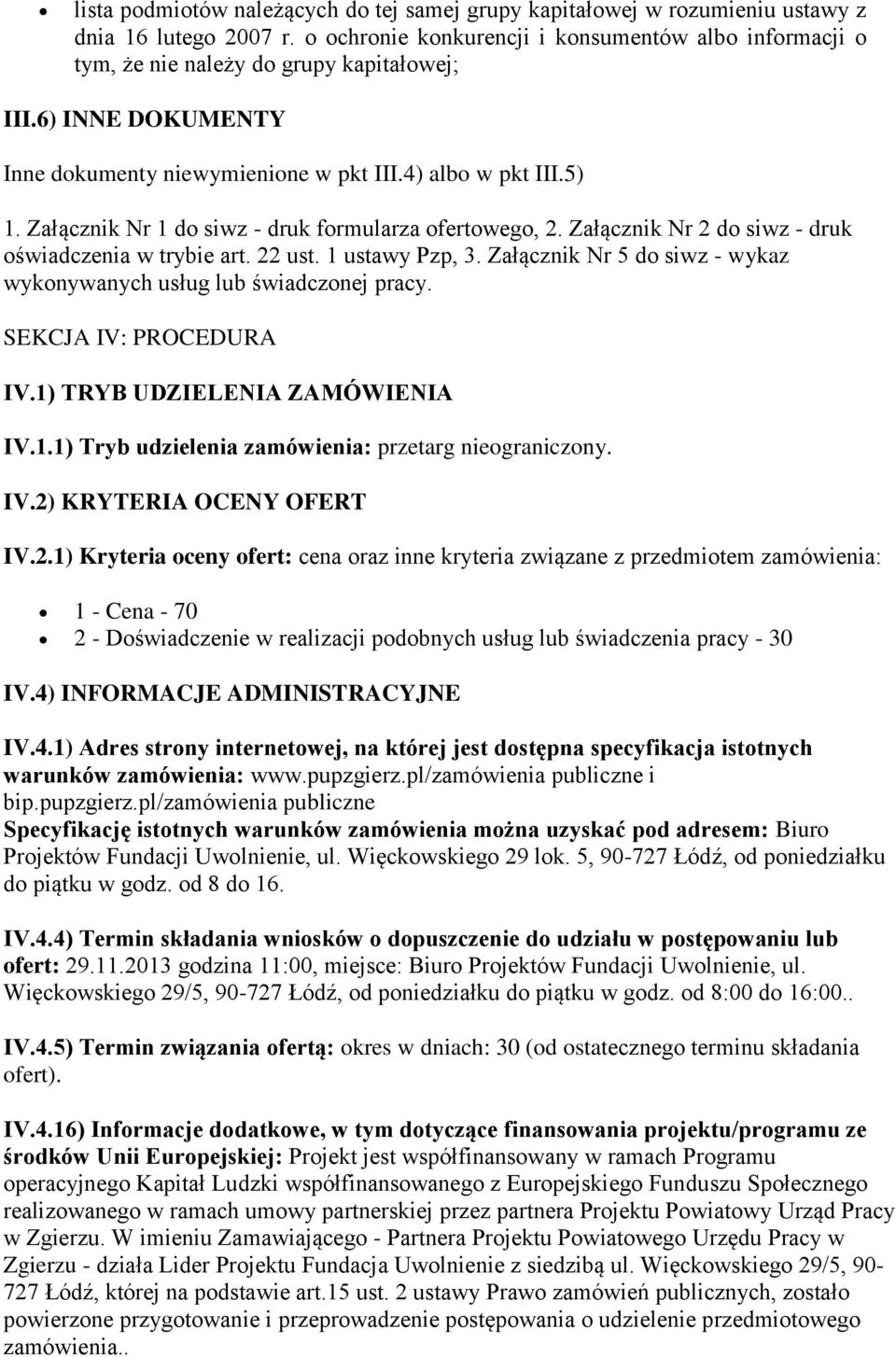 Załącznik Nr 1 do siwz - druk formularza ofertowego, 2. Załącznik Nr 2 do siwz - druk oświadczenia w trybie art. 22 ust. 1 ustawy Pzp, 3.