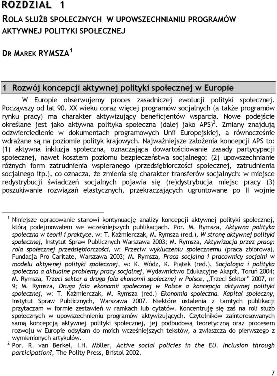 Nowe podejście określane jest jako aktywna polityka społeczna (dalej jako APS) 2.