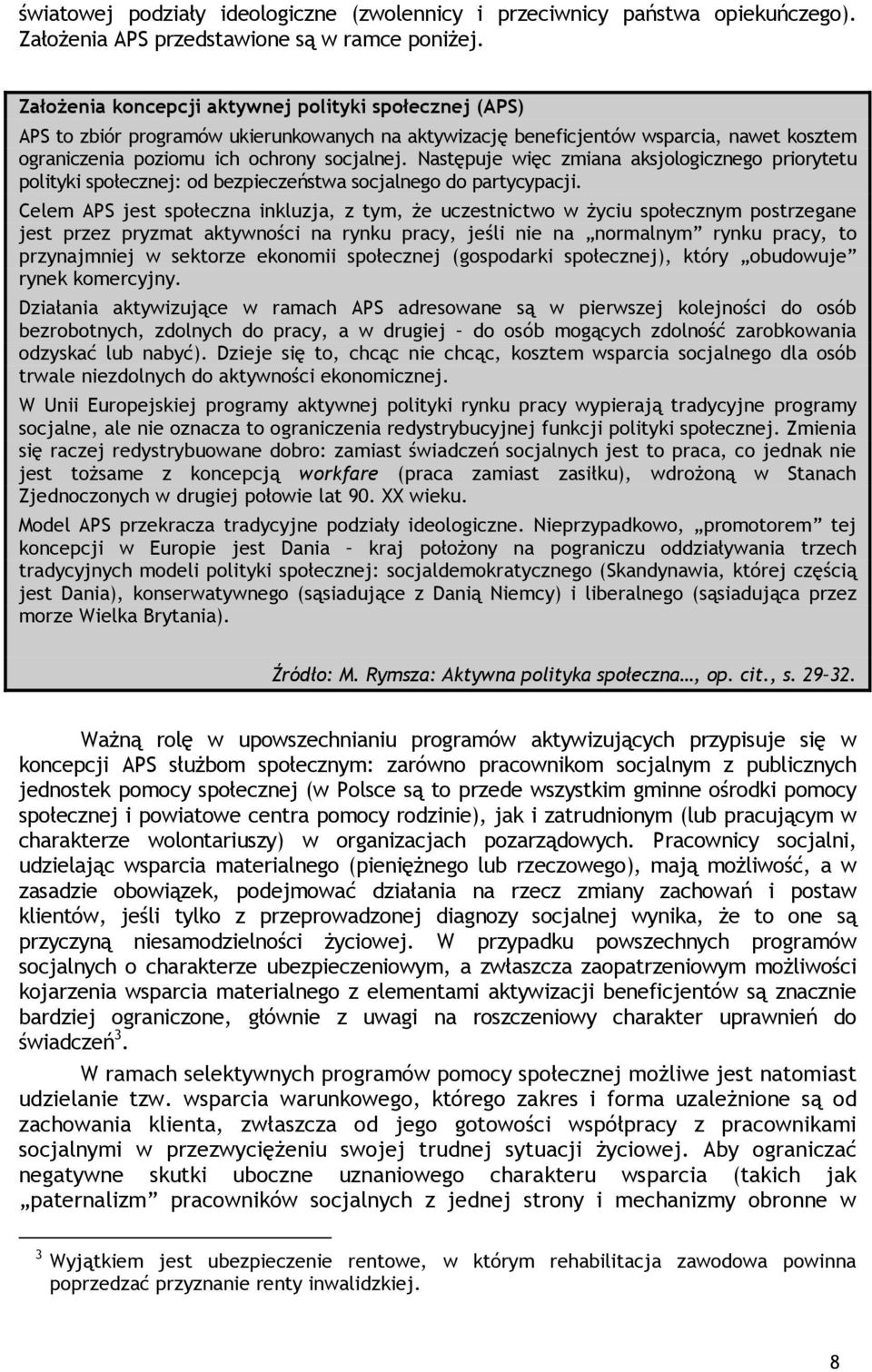 Następuje więc zmiana aksjologicznego priorytetu polityki społecznej: od bezpieczeństwa socjalnego do partycypacji.