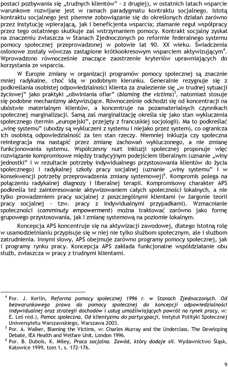 skutkuje zaś wstrzymaniem pomocy. Kontrakt socjalny zyskał na znaczeniu zwłaszcza w Stanach Zjednoczonych po reformie federalnego systemu pomocy społecznej przeprowadzonej w połowie lat 90. XX wieku.