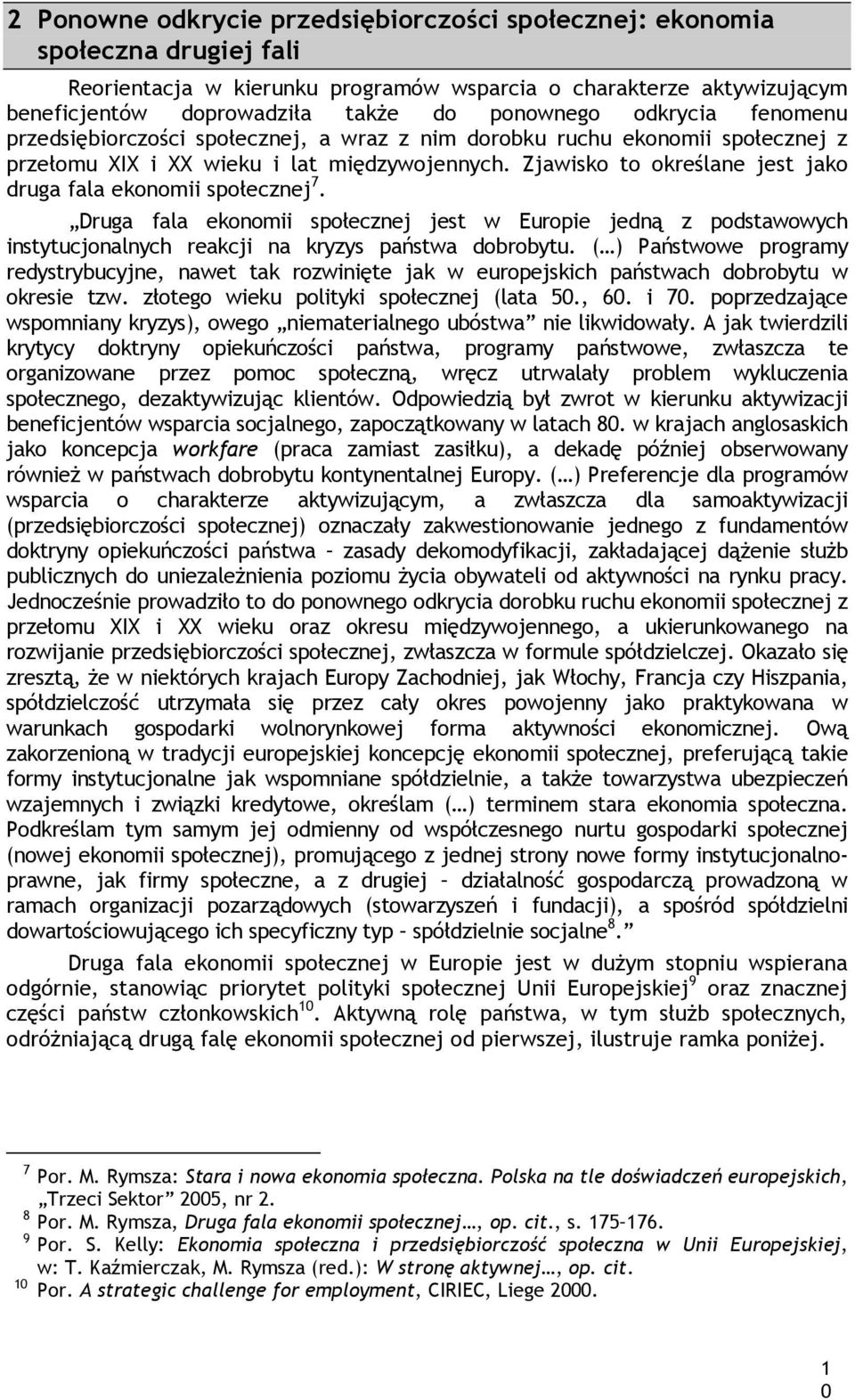 Zjawisko to określane jest jako druga fala ekonomii społecznej 7. Druga fala ekonomii społecznej jest w Europie jedną z podstawowych instytucjonalnych reakcji na kryzys państwa dobrobytu.