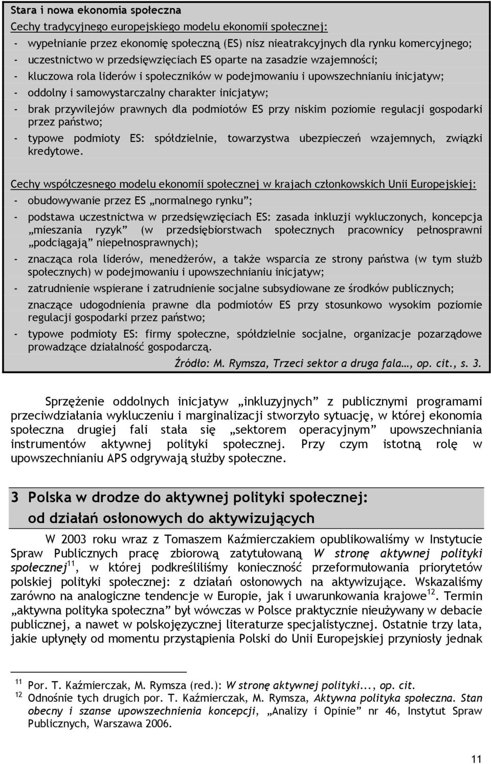 przywilejów prawnych dla podmiotów ES przy niskim poziomie regulacji gospodarki przez państwo; - typowe podmioty ES: spółdzielnie, towarzystwa ubezpieczeń wzajemnych, związki kredytowe.