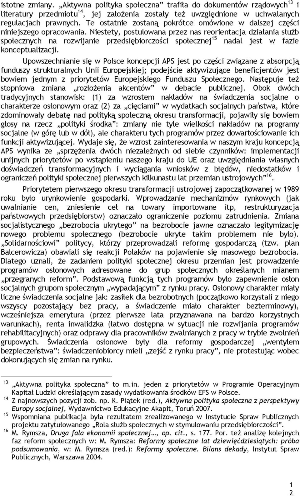 Niestety, postulowana przez nas reorientacja działania służb społecznych na rozwijanie przedsiębiorczości społecznej 15 nadal jest w fazie konceptualizacji.