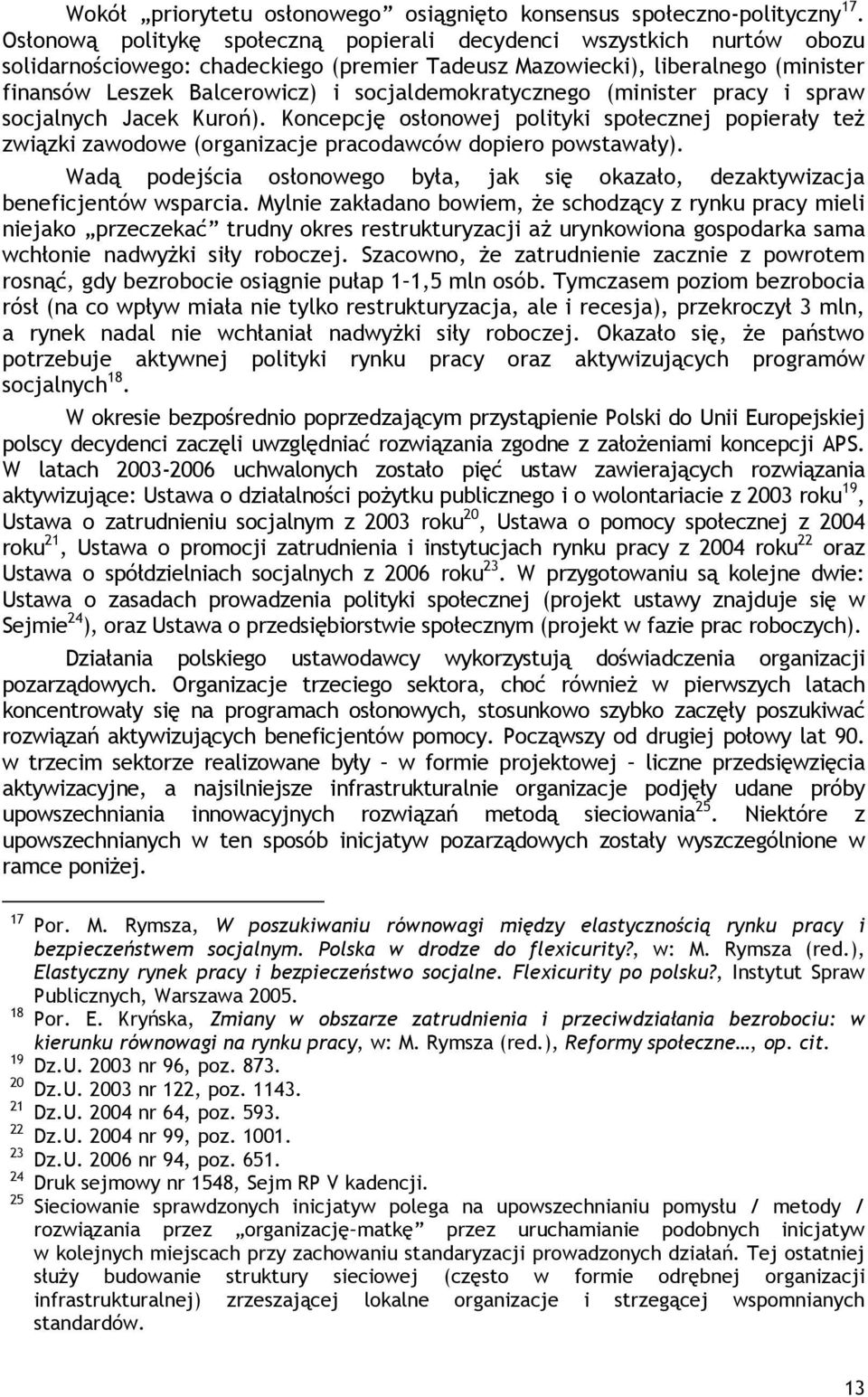 socjaldemokratycznego (minister pracy i spraw socjalnych Jacek Kuroń). Koncepcję osłonowej polityki społecznej popierały też związki zawodowe (organizacje pracodawców dopiero powstawały).